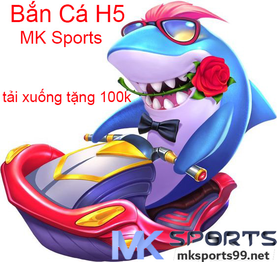 Bắn Cá H5 MK Sports