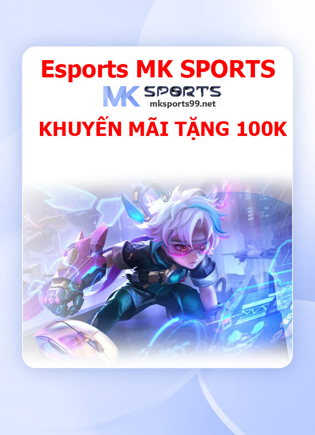 Cược Esports MK SPORTS KHUYẾN MÃI TẶNG 100K