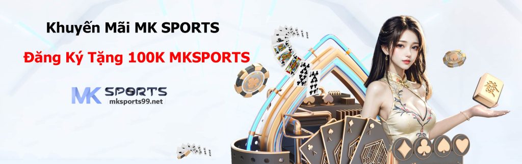 Đăng Ký Tặng 100K MK SPORTS