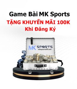 Game Phỏm - Tá Lả MK Sports TẶNG KHUYẾN MÃI 100K