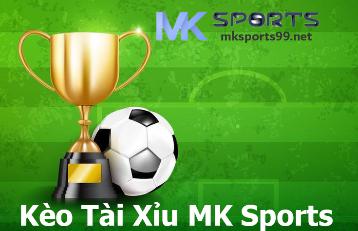 Kèo Tài Xỉu MK Sports