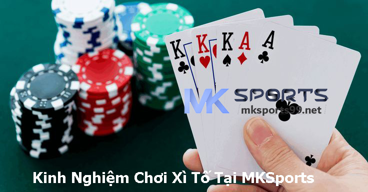 Kinh Nghiệm Chơi Xì Tố Tại MKSports