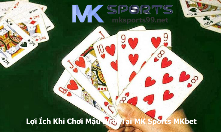 Lợi Ích Khi Chơi Mậu Binh Tại MK Sports MKbet