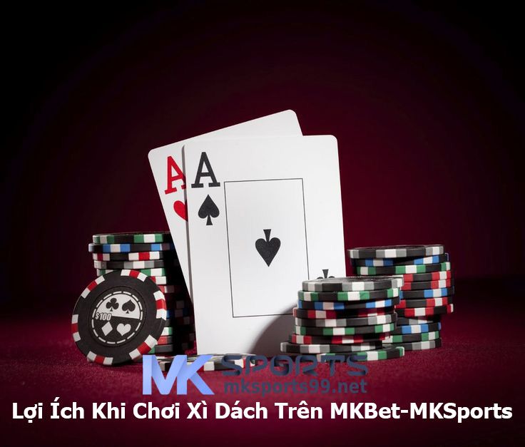 Lợi Ích Khi Chơi Xì Dách Trên MKBet-MKSports