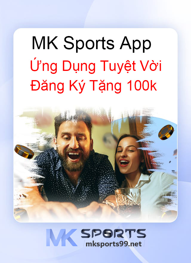 MK Sports App Ứng Dụng Tuyệt Vời Đăng Ký Tặng 100k