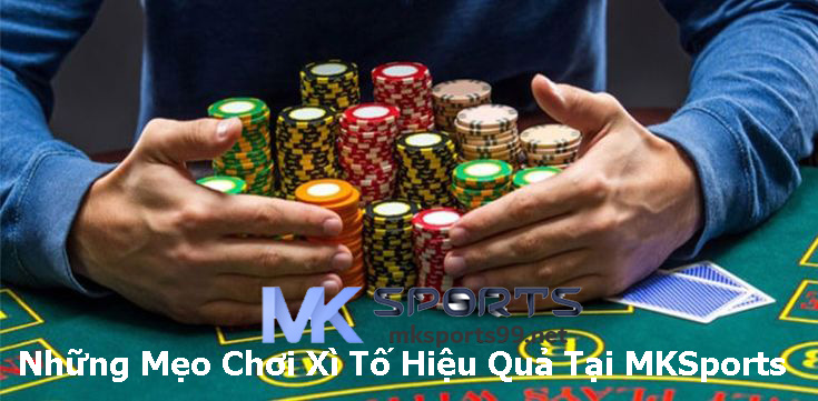 Những Mẹo Chơi Xì Tố Hiệu Quả Tại MKSports