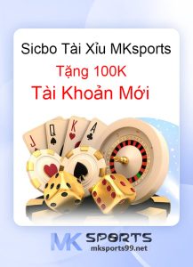 Sicbo Tài Xỉu MKsports Tặng 100K Thưởng TK Mới